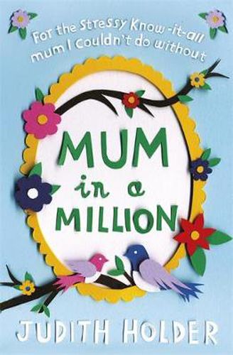 Cover image for Mum in a Million: For the Stressy, Know-it-All Mum I Couldn't Do Without