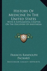 Cover image for History of Medicine in the United States: With a Supplemental Chapter on the Discovery of Anesthesia