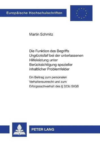 Cover image for Die Funktion des Begriffs Unglucksfall bei der unterlassenen Hilfeleistung unter Berucksichtigung spezieller inhaltlicher Problemfelder; Ein Beitrag zum personalen Verhaltensunrecht und zum Erfolgssachverhalt des  323c StGB