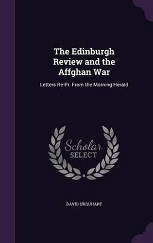 The Edinburgh Review and the Affghan War: Letters Re-PR. from the Morning Herald