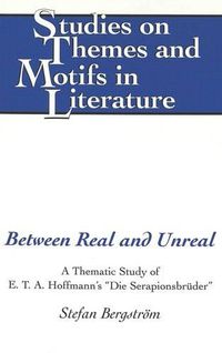 Cover image for Between Real and Unreal: A Thematic Study of E.T.A. Hoffmann's Die Serapionsbreuder
