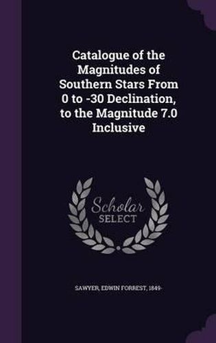 Cover image for Catalogue of the Magnitudes of Southern Stars from 0 to -30 Declination, to the Magnitude 7.0 Inclusive