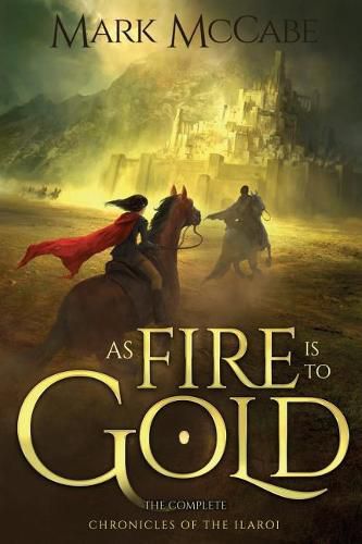 Cover image for As Fire is to Gold: The Complete Chronicles of the Ilaroi