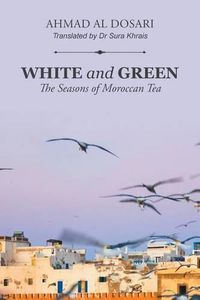 Cover image for White and Green: The Seasons of Moroccan Tea