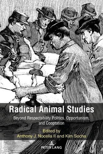 Radical Animal Studies: Beyond Respectability Politics, Opportunism, and Cooptation