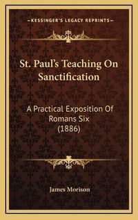 Cover image for St. Paul's Teaching on Sanctification: A Practical Exposition of Romans Six (1886)