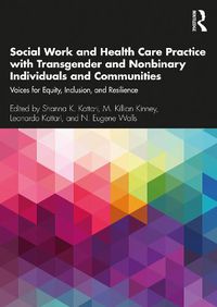 Cover image for Social Work and Health Care Practice with Transgender and Nonbinary Individuals and Communities: Voices for Equity, Inclusion, and Resilience