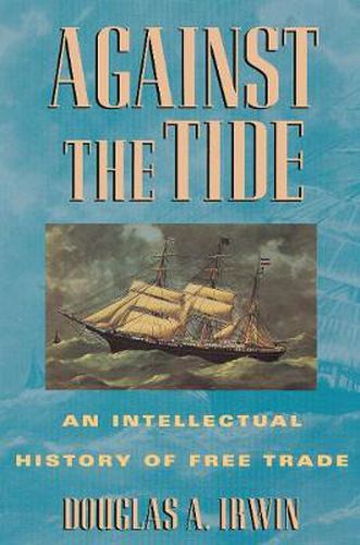 Cover image for Against the Tide: An Intellectual History of Free Trade