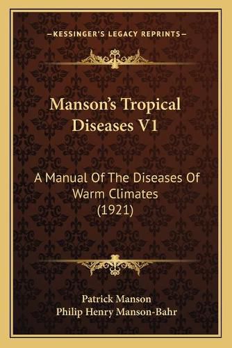 Manson's Tropical Diseases V1: A Manual of the Diseases of Warm Climates (1921)