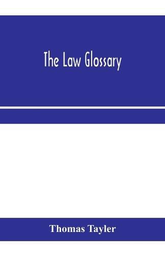 The law glossary: being a selection of the Greek, Latin, Saxon, French, Norman and Italian sentences, phrases, and maxims found in the leading English and American reports, and elementary works, with historical and explanatory notes