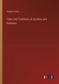 Cover image for Tales and Traditions of Ayrshire and Galloway