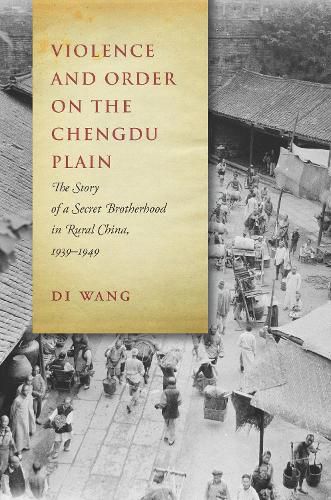 Cover image for Violence and Order on the Chengdu Plain: The Story of a Secret Brotherhood in Rural China, 1939-1949