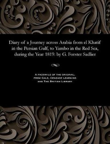 Diary of a Journey Across Arabia from El Khatif in the Persian Gulf, to Yambo in the Red Sea, During the Year 1819: By G. Forster Sadlier