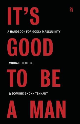 Cover image for It's Good to Be a Man: A Handbook for Godly Masculinity