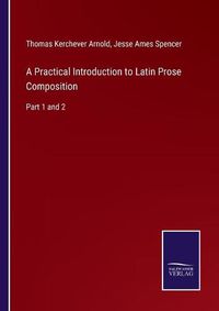 Cover image for A Practical Introduction to Latin Prose Composition: Part 1 and 2