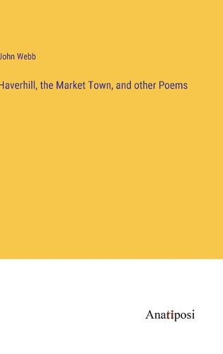 Cover image for Haverhill, the Market Town, and other Poems