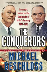 Cover image for The Conquerors: Roosevelt, Truman and the Destruction of Hitler's Germany, 1941-1945
