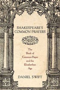 Cover image for Shakespeare's Common Prayers: The Book of Common Prayer and the Elizabethan Age