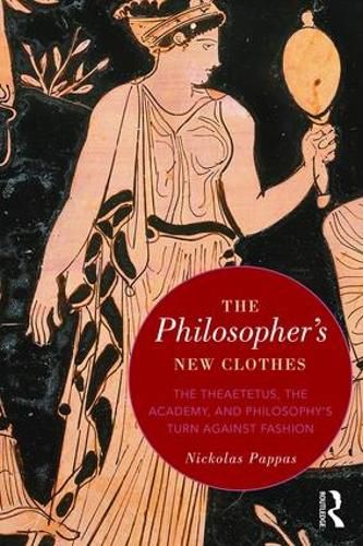 Cover image for The Philosopher's New Clothes: The Theaetetus, the Academy, and Philosophy's Turn against Fashion