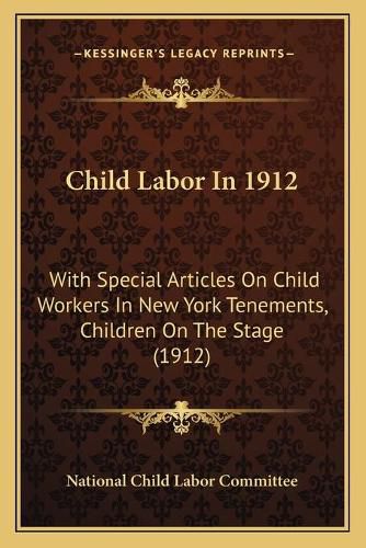 Cover image for Child Labor in 1912: With Special Articles on Child Workers in New York Tenements, Children on the Stage (1912)