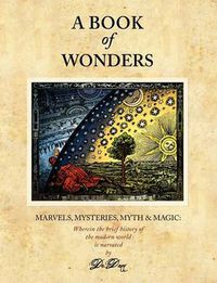Cover image for A Book of Wonders: Marvels, Mysteries, Myth and Magic