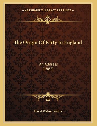 Cover image for The Origin of Party in England: An Address (1882)