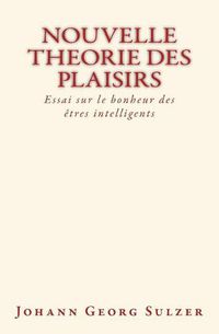 Cover image for Nouvelle theorie des plaisirs: Essai sur le bonheur des etres intelligents