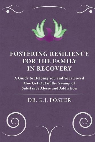 Cover image for Fostering Resilience for the Family in Recovery: A Guide to Helping You and Your Loved One Get Out of the Swamp of Substance Abuse and Addiction