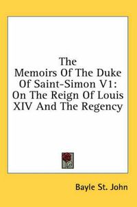 Cover image for The Memoirs of the Duke of Saint-Simon V1: On the Reign of Louis XIV and the Regency