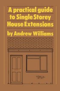 Cover image for A Practical Guide to Single Storey House Extensions