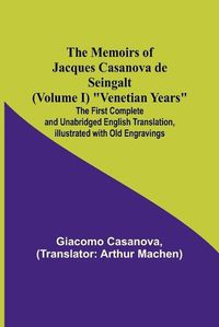 Cover image for The Memoirs of Jacques Casanova de Seingalt (Volume I) "Venetian Years"; The First Complete and Unabridged English Translation, Illustrated with Old Engravings