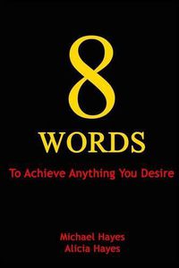 Cover image for 8 Words: To Achieve Anything You Desire