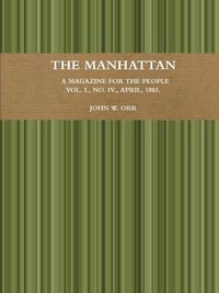 Cover image for The Manhattan. A Magazine For The People. Vol. I., No. IV., April, 1883.