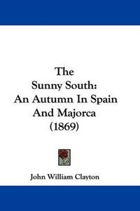 Cover image for The Sunny South: An Autumn In Spain And Majorca (1869)
