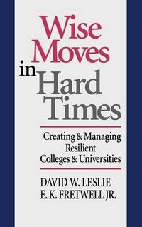 Cover image for Wise Moves in Hard Times: Creating and Managing Resilient Colleges and Universities