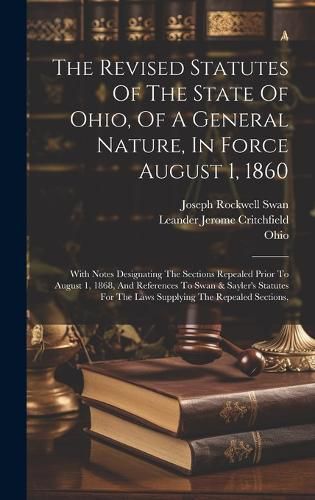 Cover image for The Revised Statutes Of The State Of Ohio, Of A General Nature, In Force August 1, 1860