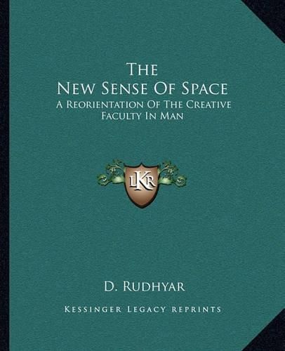 Cover image for The New Sense of Space: A Reorientation of the Creative Faculty in Man