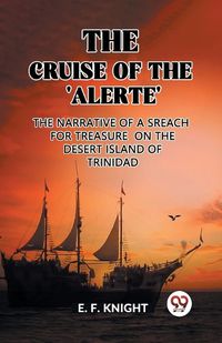 Cover image for The Cruise of the 'Alerte' The Narrative Of a Sreach For Treasure On The Desert Island Of Trinidad