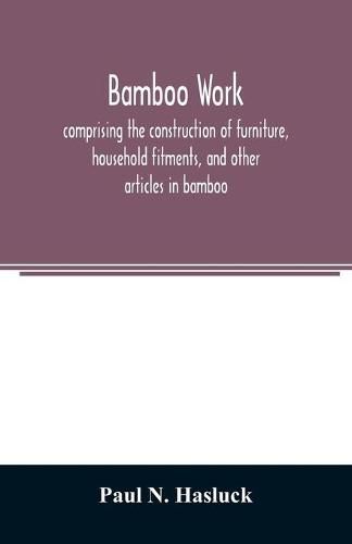 Cover image for Bamboo work; comprising the construction of furniture, household fitments, and other articles in bamboo