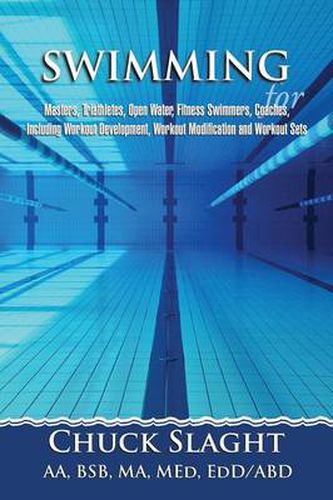 Cover image for Swimming for Masters, Triathletes, Open Water, Fitness Swimmers, Coaches, Including Workout Development, Workout Modification and Workout Sets