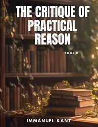 Cover image for THE CRITIQUE OF PRACTICAL REASON - Book II