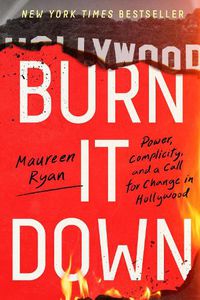 Cover image for Burn It Down: Power, Complicity, and a Call for Change in Hollywood