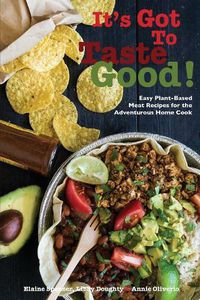 Cover image for It's Got To Taste Good!: Easy Plant-Based Meat Recipes for the Adventurous Home Cook