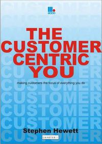 Cover image for The Customer-Centric You: Making Customers the Focus of Everything You Do