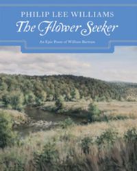Cover image for The Flower Seeker: An Epic Poem of William Bartram