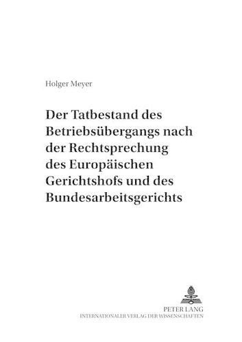 Der Tatbestand Des Betriebsuebergangs Nach Der Rechtsprechung Des Europaeischen Gerichtshofs Und Des Bundesarbeitsgerichts