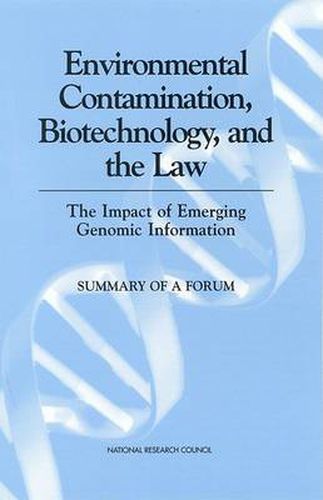 Environmental Contamination, Biotechnology, and the Law: The Impact of Emerging Genomic Information: Summary of a Forum