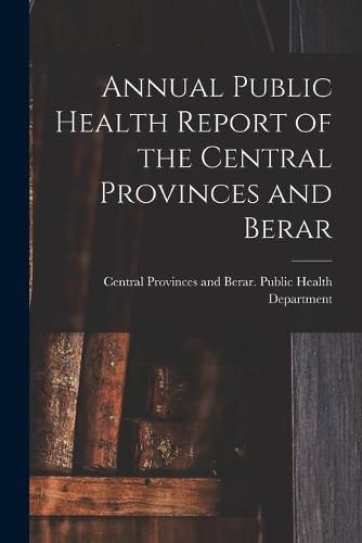 Cover image for Annual Public Health Report of the Central Provinces and Berar