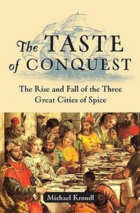 Cover image for The Taste of Conquest: The Rise and Fall of the Three Great Cities of Spice