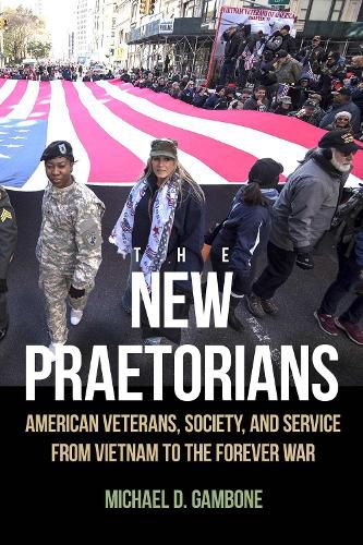 Cover image for The New Praetorians: American Veterans, Society, and Service from Vietnam to the Forever War